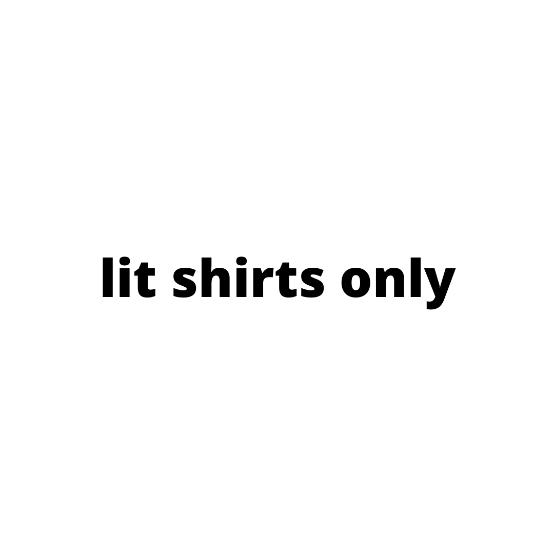 Lit Shirts Only